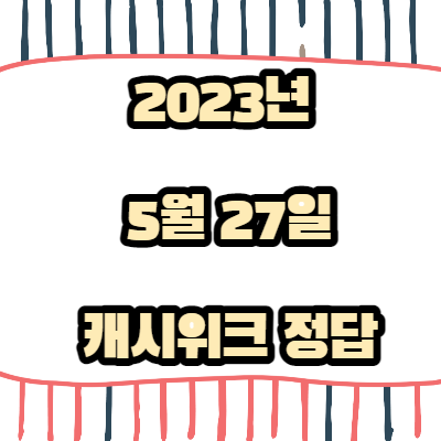 2023년-5월27일-캐시위크-정답